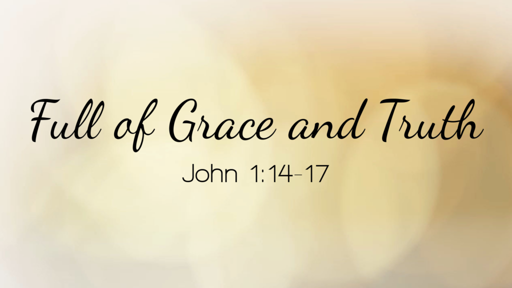 John 1:14-17 - Jesus Reveals Grace And Truth To Us
