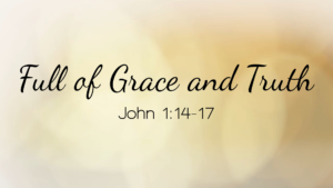 John 1:14-17 - Jesus Reveals Grace And Truth To Us